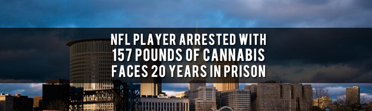 NFL Player Arrested With 157 Pounds Of Cannabis Faces 20 Years In Prison